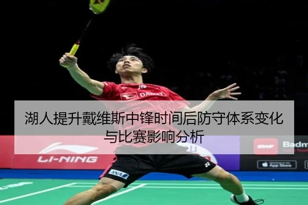 湖人提升戴维斯中锋时间后防守体系变化与比赛影响分析